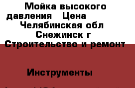 Мойка высокого давления › Цена ­ 18 000 - Челябинская обл., Снежинск г. Строительство и ремонт » Инструменты   